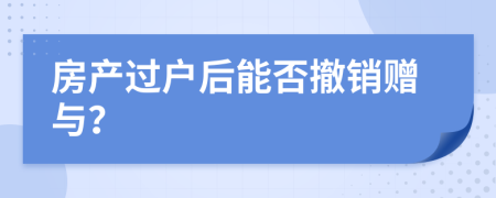 房产过户后能否撤销赠与？