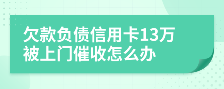 欠款负债信用卡13万被上门催收怎么办