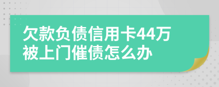 欠款负债信用卡44万被上门催债怎么办