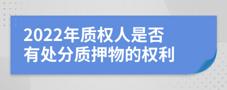 2022年质权人是否有处分质押物的权利