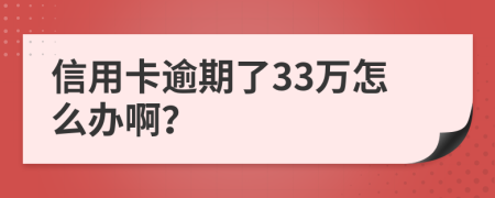 信用卡逾期了33万怎么办啊？