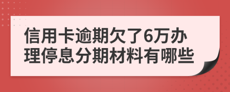 信用卡逾期欠了6万办理停息分期材料有哪些