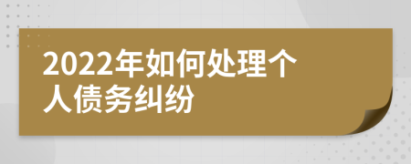 2022年如何处理个人债务纠纷