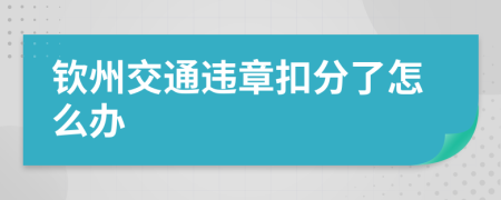 钦州交通违章扣分了怎么办