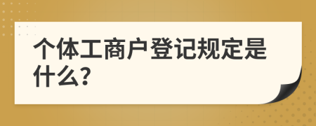 个体工商户登记规定是什么？