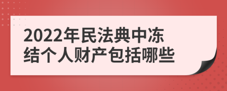 2022年民法典中冻结个人财产包括哪些