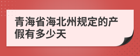 青海省海北州规定的产假有多少天