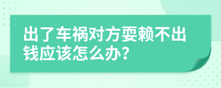 出了车祸对方耍赖不出钱应该怎么办？