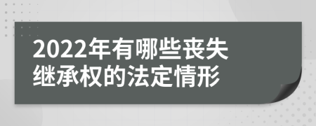 2022年有哪些丧失继承权的法定情形