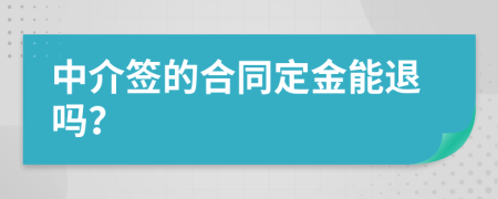 中介签的合同定金能退吗？