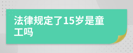 法律规定了15岁是童工吗