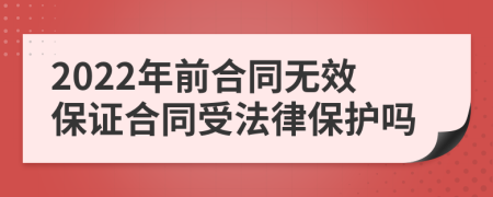 2022年前合同无效保证合同受法律保护吗