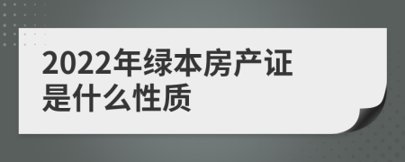 2022年绿本房产证是什么性质