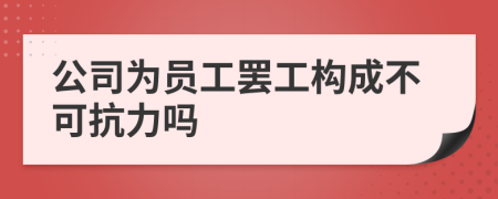 公司为员工罢工构成不可抗力吗