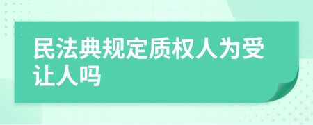 民法典规定质权人为受让人吗