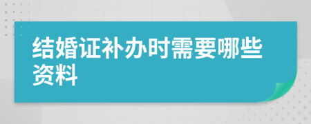 结婚证补办时需要哪些资料