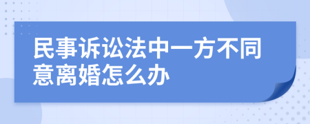 民事诉讼法中一方不同意离婚怎么办