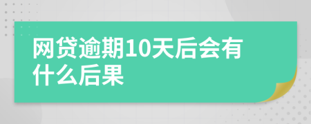 网贷逾期10天后会有什么后果