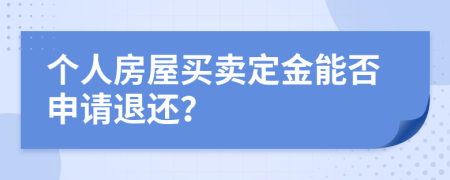 个人房屋买卖定金能否申请退还？