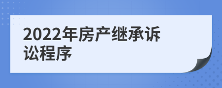 2022年房产继承诉讼程序