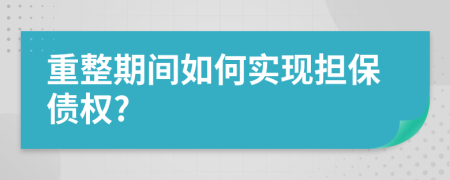 重整期间如何实现担保债权?