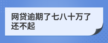 网贷逾期了七八十万了还不起