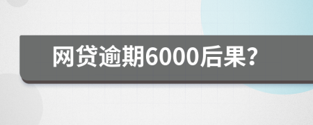 网贷逾期6000后果？