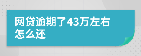 网贷逾期了43万左右怎么还