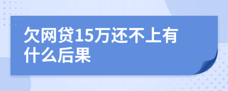 欠网贷15万还不上有什么后果