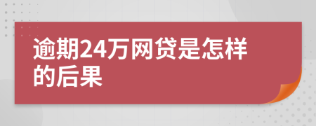 逾期24万网贷是怎样的后果