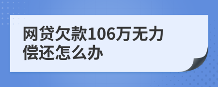 网贷欠款106万无力偿还怎么办