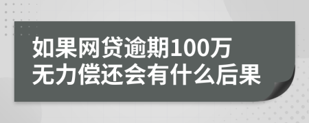 如果网贷逾期100万无力偿还会有什么后果