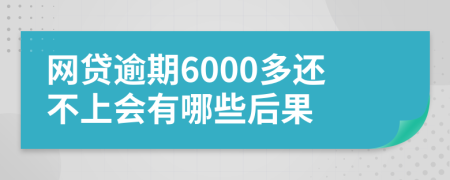 网贷逾期6000多还不上会有哪些后果