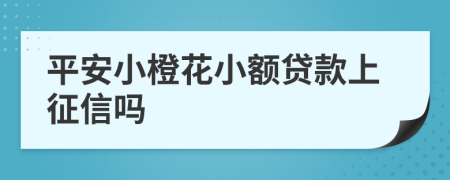 平安小橙花小额贷款上征信吗