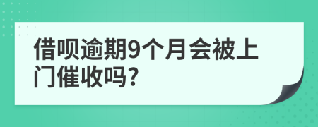 借呗逾期9个月会被上门催收吗?