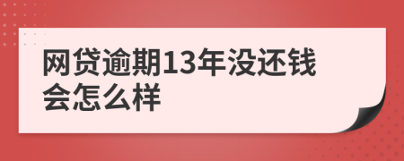 网贷逾期13年没还钱会怎么样