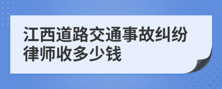 江西道路交通事故纠纷律师收多少钱