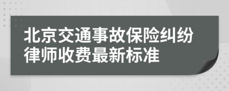 北京交通事故保险纠纷律师收费最新标准