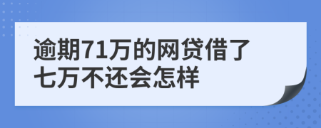 逾期71万的网贷借了七万不还会怎样