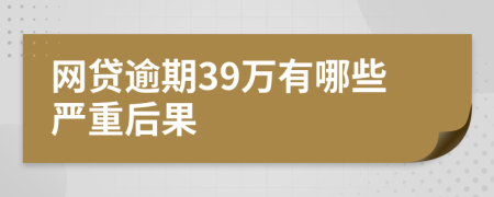 网贷逾期39万有哪些严重后果