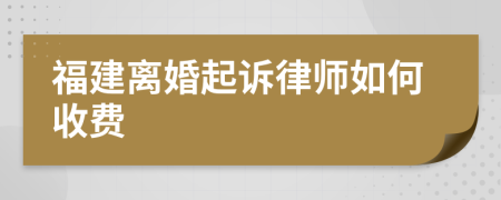 福建离婚起诉律师如何收费