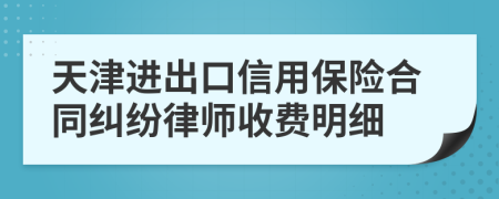 天津进出口信用保险合同纠纷律师收费明细