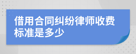 借用合同纠纷律师收费标准是多少