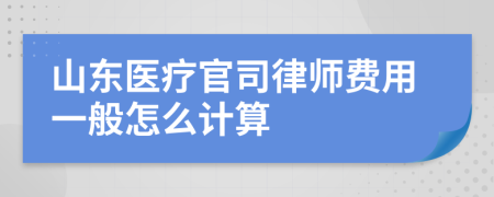 山东医疗官司律师费用一般怎么计算