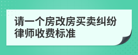 请一个房改房买卖纠纷律师收费标准