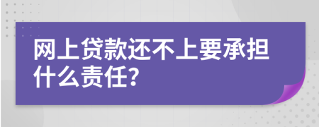 网上贷款还不上要承担什么责任？