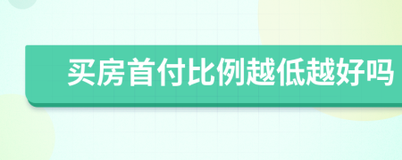 买房首付比例越低越好吗