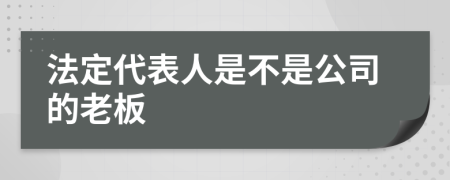 法定代表人是不是公司的老板