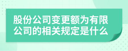 股份公司变更额为有限公司的相关规定是什么