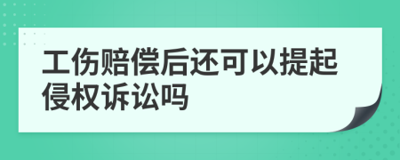 工伤赔偿后还可以提起侵权诉讼吗